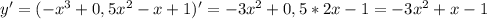 y'=(-x^3+0,5x^2 - x + 1)'=-3x^2+0,5*2x-1=-3x^2+x-1