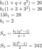 b_1(1+q+q^2)=26 \\ b_1(1+3+3^2)=26 \\ 13b_1=26 \\ b_1=2 \\ \\ S_n=\frac{b_1(q^n-1)}{q-1} \\ \\ S_5=\frac{2(3^5-1)}{2}=242