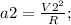 a2=\frac{V2^2}{R};\\