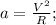 a=\frac{V^2}{R};\\