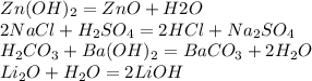 Zn(OH)_2=ZnO+H2O \\ 2 NaCl+H_2SO_4=2 HCl+Na_2SO_4 \\ H_2CO_3+Ba(OH)_2=BaCO_3 + 2 H_2O \\ Li_2O+H_2O=2 LiOH