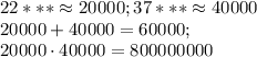 22***\approx20000; 37***\approx40000\\20000+40000=60000;\\20000\cdot40000=800000000