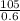 \frac{105}{0.6}