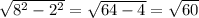 \sqrt{8^2-2^2}=\sqrt{64-4}=\sqrt{60}