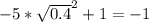 -5 *\sqrt{0.4}^{2}+1=-1