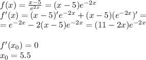 f(x) = \frac{x-5}{e^{2x}} = (x-5)e^{-2x}\\ f'(x) = (x-5)'e^{-2x}+(x-5)(e^{-2x})'=\\ =e^{-2x}-2(x-5)e^{-2x} = (11-2x)e^{-2x}\\ \\ f'(x_0) = 0\\ x_0 = 5.5