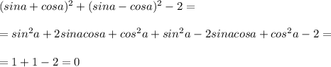 (sina+cosa)^2+(sina-cosa)^2-2= \\ \\ =sin^2a+2sinacosa+cos^2a+sin^2a-2sinacosa+cos^2a-2= \\ \\ =1+1-2=0