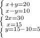 \left \{ {{x+y=20} \atop {x-y=10}} \right. \\\left \{ {{2x=30}\\ \atop {x=15}} \right. \\\left \{ {{y=15-10=5} \atop} \right.