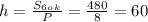 h=\frac{S_6_o_k}{P}=\frac{480}{8}=60