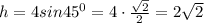 h=4sin45^0=4\cdot\frac{\sqrt2}{2}=2\sqrt2