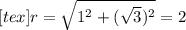 [tex]r=\sqrt{1^{2}+(\sqrt{3})^{2}}=2