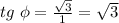 tg\ \phi = \frac{\sqrt3}{1}=\sqrt3