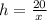 h=\frac{20}{x}