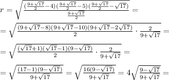 r=\sqrt{\frac{(\frac{9+\sqrt{17}}{2}-4)(\frac{9+\sqrt{17}}{2}-5)(\frac{9+\sqrt{17}}{2}-\sqrt{17})}{\frac{9+\sqrt{17}}{2}}}=\\\\=\sqrt{\frac{(9+\sqrt{17}-8)(9+\sqrt{17}-10)(9+\sqrt{17}-2\sqrt{17})}{2}\cdot\frac{2}{9+\sqrt{17}}}=\\\\=\sqrt{\frac{(\sqrt{17}+1)(\sqrt{17}-1)(9-\sqrt{17})}{2}\cdot\frac{2}{9+\sqrt{17}}}=\\\\=\sqrt{\frac{(17-1)(9-\sqrt{17})}{9+\sqrt{17}}}=\sqrt{\frac{16(9-\sqrt{17})}{9+\sqrt{17}}}=4\sqrt{\frac{9-\sqrt{17}}{9+\sqrt{17}}}=