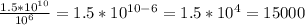 \frac{1.5*10^{10}}{10^{6}}=1.5*10^{10-6}=1.5*10^{4}=15000