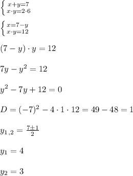 \left \{ {{x+y=7} \atop {x\cdot y=2\cdot6}} \right.\\\\\left \{ {{x=7-y} \atop {x\cdot y=12}} \right.\\\\(7-y)\cdot y=12\\\\7y-y^2=12\\\\y^2-7y+12=0\\\\D=(-7)^2-4\cdot1\cdot12=49-48=1\\\\y_1_,_2=\frac{7\±1}{2}\\\\y_1=4\\\\y_2=3