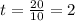 t=\frac{20}{10}=2