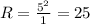 R=\frac{5^{2}}{1}=25