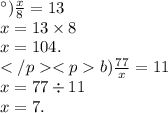 а) \frac{x}{8} =13 \\ x = 13 \times 8 \\ x = 104. \\</p<pb) \frac{77}{x} =11 \\ x = 77 \div 11 \\ x = 7. \\