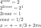 4^{cosx}=2\\ 2^{2cosx}=2^1\\ 2cosx=1\\ cosx=1/2\\ x=+-\pi/3+2\pi n