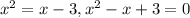 x^{2}=x-3, x^{2}-x+3=0