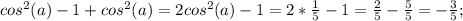 cos^2(a)-1+cos^2(a)=2cos^2(a)-1=2*\frac{1}{5}-1=\frac{2}{5}-\frac{5}{5}=-\frac{3}{5};\\