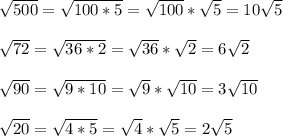 \sqrt{500}=\sqrt{100*5}=\sqrt{100}*\sqrt5=10\sqrt5 \\ \\ \sqrt{72}=\sqrt{36*2}=\sqrt{36}*\sqrt2=6\sqrt2 \\ \\ \sqrt{90}=\sqrt{9*10}=\sqrt{9}*\sqrt{10}=3\sqrt{10} \\ \\ \sqrt{20}=\sqrt{4*5}=\sqrt{4}*\sqrt5=2\sqrt5 \\ \\