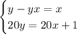 \begin{cases} y-yx=x\\20y=20x+1 \end{cases}