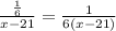 \frac{\frac{1}{6} }{x-21} = \frac{1}{6(x-21)}