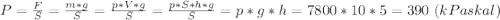 P=\frac{F}{S}=\frac{m*g}{S}=\frac{p*V*g}{S}=\frac{p*S*h*g}{S}=p*g*h=7800*10*5=390 \ (kPaskal)