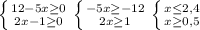 \left \{ {{12-5x\geq0} \atop {2x-1\geq0}} \right. \left \{ {{-5x\geq-12} \atop {2x\geq1}} \right. \left \{ {{x\leq2,4} \atop {x\geq0,5}} \right.