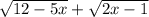 \sqrt{12-5x}+\sqrt{2x-1}