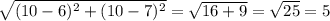 \sqrt{(10-6)^2+(10-7)^2}=\sqrt{16+9}=\sqrt{25}=5