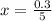 x=\frac{0.3}{5}