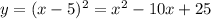 y=(x-5)^2=x^2-10x+25