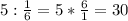 5:\frac{1}{6}=5*\frac{6}{1}=30