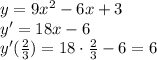 y=9x^{2}-6x+3\\y'=18x-6\\y'(\frac{2}{3})=18\cdot\frac{2}{3}-6=6\\