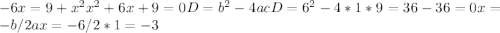 -6x=9+x^2 x^2+6x+9=0 D=b^2-4ac D=6^2-4*1*9=36-36=0 x=-b/2a x=-6/2*1=-3