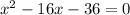 x^2-16x-36=0