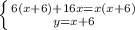 \left \{ 6(x+6)+16x=x(x+6) \atop {y=x+6}} \right.