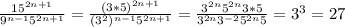 \frac{15^{2n+1}}{9^{n-1}5^{2n+1}}=\frac{(3*5)^{2n+1}}{(3^2)^{n-1}5^{2n+1}}=\frac{3^{2n}5^{2n}3*5}{3^{2n}3^{-2}5^{2n}5}=3^3=27