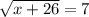 \sqrt{x+26}=7