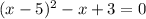 (x-5)^2-x+3=0