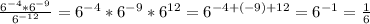 \frac{6^{-4}*6^{-9}}{6^{-12}}=6^{-4}*6^{-9}*6^{12}=6^{-4+(-9)+12}=6^{-1}=\frac{1}{6}