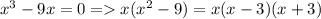 x^3-9x=0 = x(x^2-9)=x(x-3)(x+3)