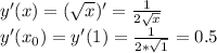 y'(x)=(\sqrt{x})'=\frac{1}{2\sqrt{x}}\\y'(x_{0})=y'(1)=\frac{1}{2*\sqrt{1}}=0.5