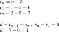 c_{n}=n+5\\ c_{1}=1+5 = 6\\ c_{2}=2+5=7\\\\ d=c_{n+1}-c_{n} \ , \ c_{n}=c_{1}=6\\ d=7-6=1