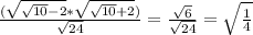 \frac{(\sqrt{\sqrt{10}-2}*\sqrt{\sqrt{10}+2})}{\sqrt{24}} = \frac{\sqrt6}{\sqrt{24}} = \sqrt\frac{1}{4}