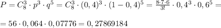 P=C_8^3\cdot p^3\cdot q^5=C_8^3\cdot (0,4)^3\cdot (1-0,4)^5=\frac{8\cdot 7\cdot 6}{3!}\cdot 0,4^3\cdot 0,6^5=\\\\=56\cdot 0,064\cdot 0,07776=0,27869184