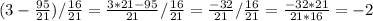 (3-\frac{95}{21})/\frac{16}{21}=\frac{3*21-95}{21}/\frac{16}{21}=\frac{-32}{21}/\frac{16}{21}=\frac{-32*21}{21*16}=-2